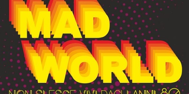 Evviva il Mad World anni ’80!